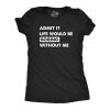 Womens Admit It Life Would Be Boring Without Me T Shirt Funny Outgoing Extrovert Tee For Ladies
