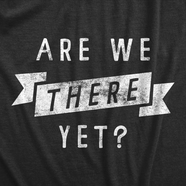 Womens Are We There Yet T Shirt Funny Sarcastic Vacation Road Trip Novelty Tee For Ladies