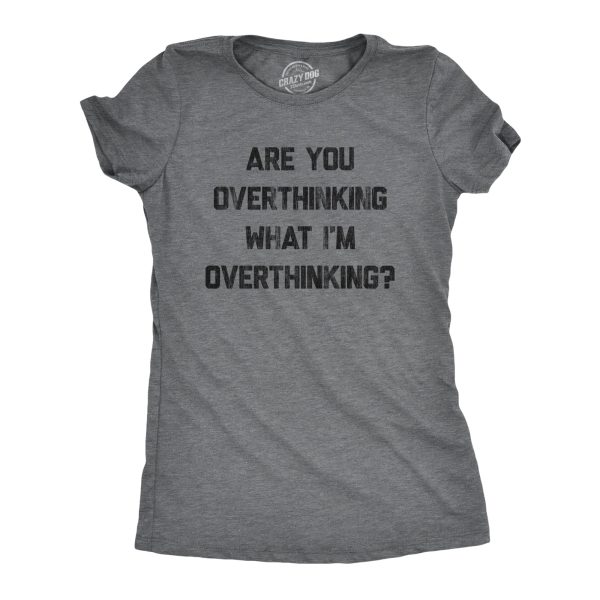 Womens Are You Overthinking What I’m Overthinking Tshirt Funny Anxiety Sarcastic Tee