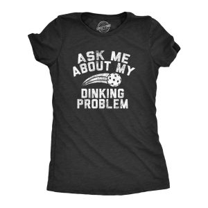 Womens Ask Me About My Dinking Problem T Shirt Funny Pickleball Lovers Joke Tee For Ladies 1