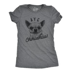 Womens Aye Chihuahua Tshirt Funny Pet Puppy Dog Tee Womens Aye Chihuahua Tshirt Funny Pet Puppy Dog Tee