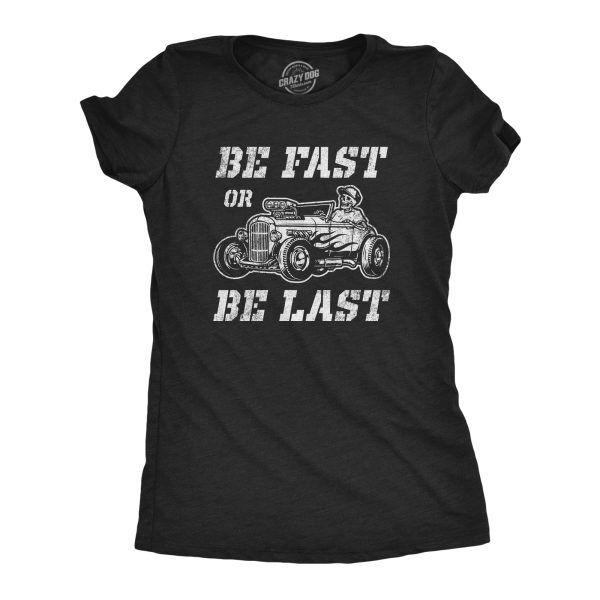 Womens Be Fast Or Be Last Tshirt Funny Hot Rod Racing Car Lover Graphic Novelty Tee For Ladies