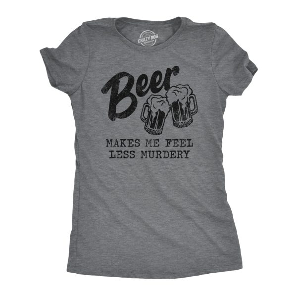 Womens Beer Makes Me Feel Less Murdery T Shirt Funny Drinking Joke Graphic Novelty Tee