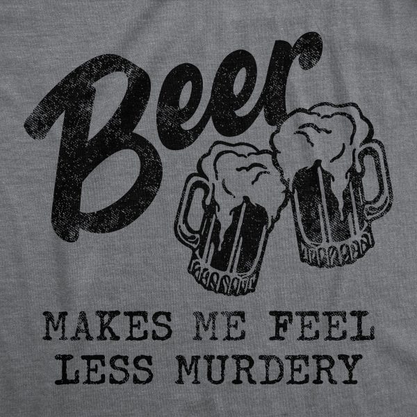 Womens Beer Makes Me Feel Less Murdery T Shirt Funny Drinking Joke Graphic Novelty Tee