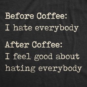 Womens Before Coffee I Hate Everybody T shirt Funny Sarcastic Caffeine Lover Tee