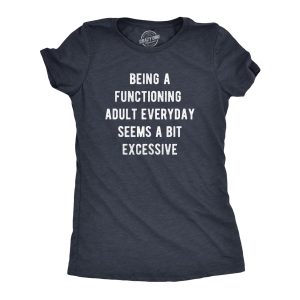 Womens Being A Functioning Adult Everyday Seems A Bit Excessive T Shirt Funny Adulthood Joke Tee For Ladies Womens Being A Functioning Adult Everyday Seems A Bit Excessive T Shirt Funny Adulthood Joke Tee For Ladies
