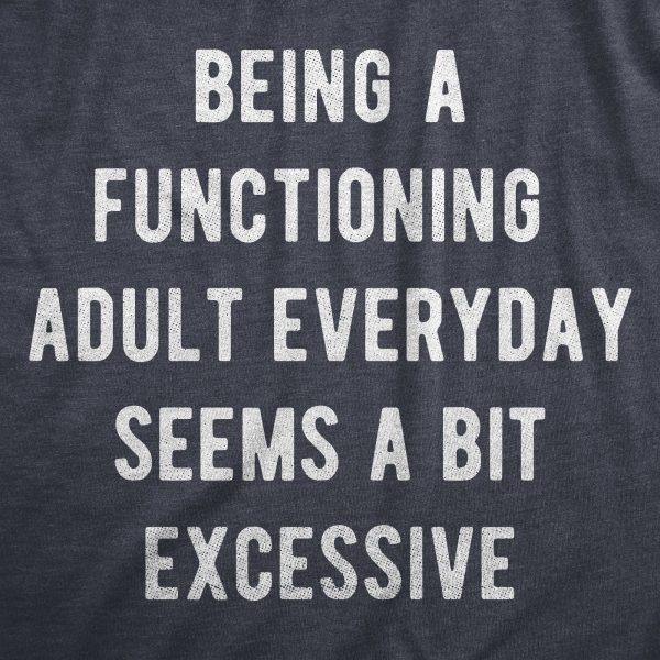 Womens Being A Functioning Adult Everyday Seems A Bit Excessive T Shirt Funny Adulthood Joke Tee For Ladies