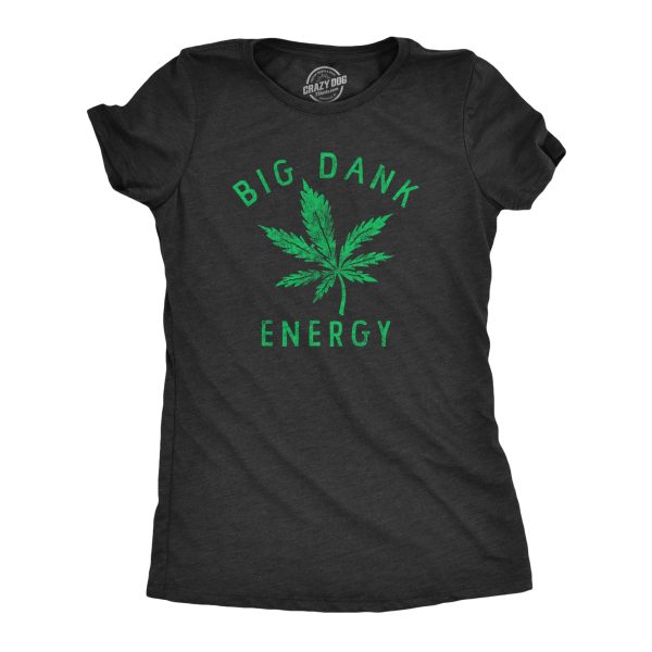 Womens Big Dank Energy T Shirt Funny 420 Pot Smoking Vibes Tee For Ladies