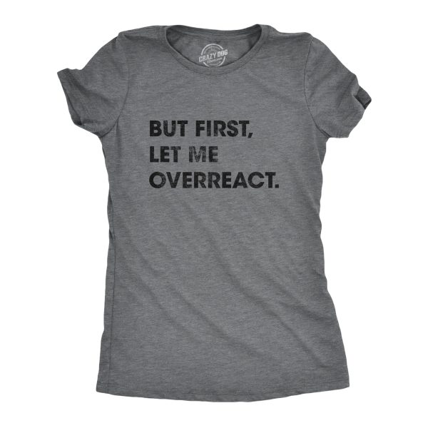 Womens But First Let Me Overreact Tshirt Funny Reaction Freak Out Graphic Novelty Tee