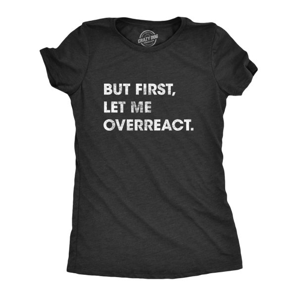 Womens But First Let Me Overreact Tshirt Funny Reaction Freak Out Graphic Novelty Tee