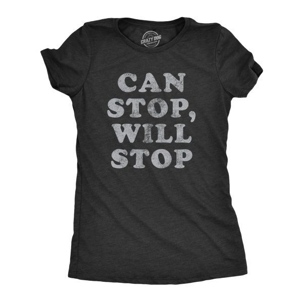 Womens Can Stop Will Stop T Shirt Funny Sarcastic Joke Saying Tee For Ladies