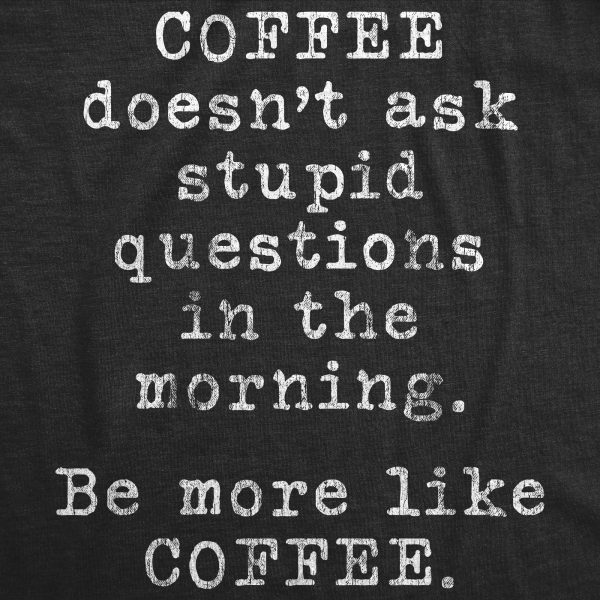 Womens Coffee Doesn’t Ask Stupid Questions In The Morning Be More Like Coffee Tshirt Funny Tee