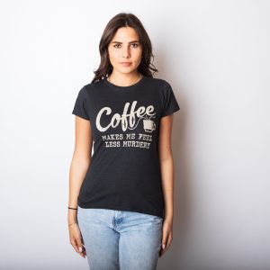Womens Coffee Makes Me Feel Less Murdery T shirt Funny Sarcastic Caffeine 2