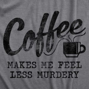 Womens Coffee Makes Me Feel Less Murdery T shirt Funny Sarcastic Caffeine 7