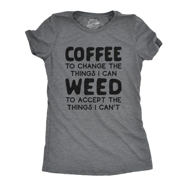 Womens Coffee To Change The Things I Can Weed To Accept The Things I Can’t Tshirt Funny 420 Tee