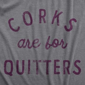 Womens Corks Are For Quitters T Shirt Funny Sarcastic Wine Drinking Lovers Novelty Tee For Ladies