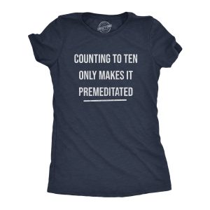 Womens Counting To Ten Only Makes It Premeditated Tshirt Funny Sarcastic Graphic Novelty Tee Womens Counting To Ten Only Makes It Premeditated Tshirt Funny Sarcastic Graphic Novelty Tee