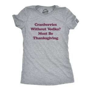 Womens Cranberries Without Vodka Must Be Thanksgiving Tshirt Funny Turkey Day Holiday Graphic Tee Womens Cranberries Without Vodka Must Be Thanksgiving Tshirt Funny Turkey Day Holiday Graphic Tee