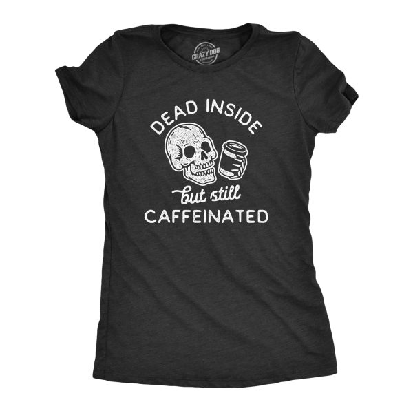 Womens Dead Inside But Still Caffeinated Tshirt Funny Halloween Coffee Graphic Tee