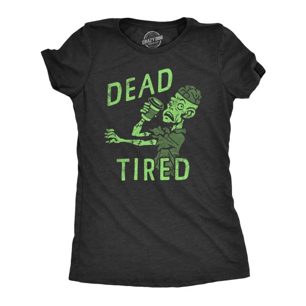 Womens Dead Tired T Shirt Funny Exhausted Zombie Coffee Drinking Lovers Tee For Ladies