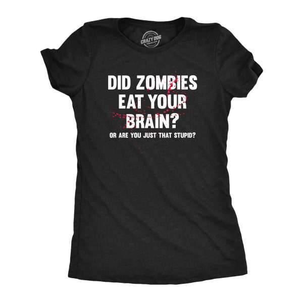 Womens Did Zombies Eat Your Brain Or Are You Just That Stupid T Shirt Funny Dumb Joke Tee For Ladies