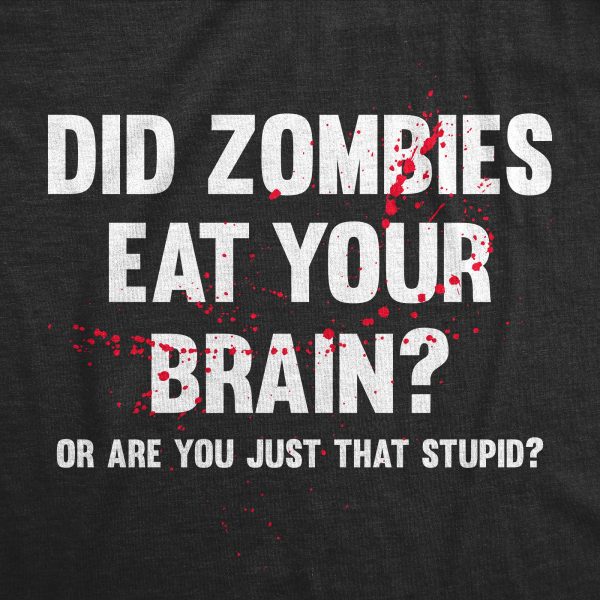 Womens Did Zombies Eat Your Brain Or Are You Just That Stupid T Shirt Funny Dumb Joke Tee For Ladies