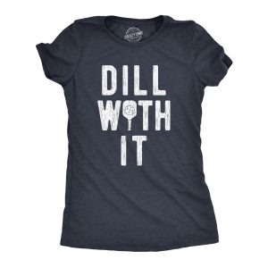 Womens Dill With It T Shirt Funny Sarcastic Pickleball Paddle Pickle Joke Tee For Ladies Womens Dill With It T Shirt Funny Sarcastic Pickleball Paddle Pickle Joke Tee For Ladies