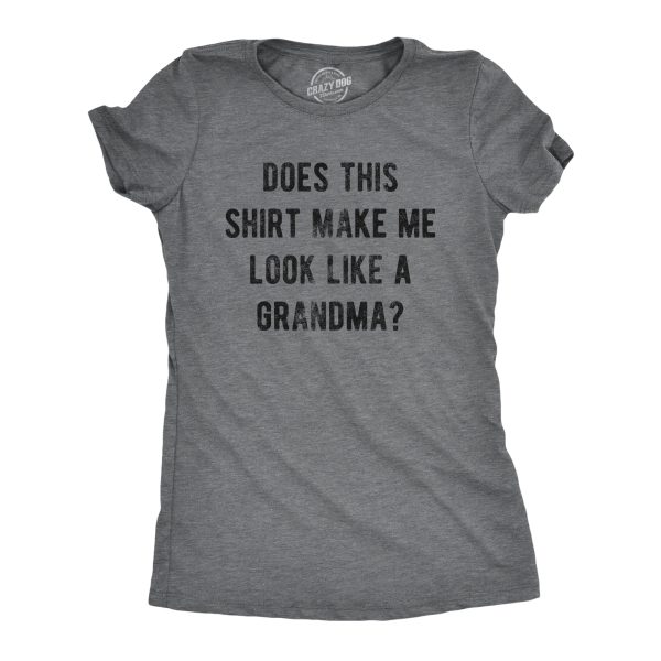 Womens Does This Shirt Make Me Look Like A Grandma T Shirt Funny Sarcastic Grandmother Text Graphic Tee For Ladies