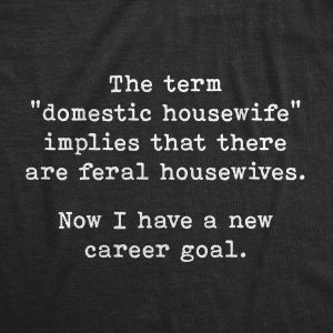 Womens Domestic Housewife Implies Feral Housewives Tshirt Funny Sarcastic Mom Adulting Novelty Tee