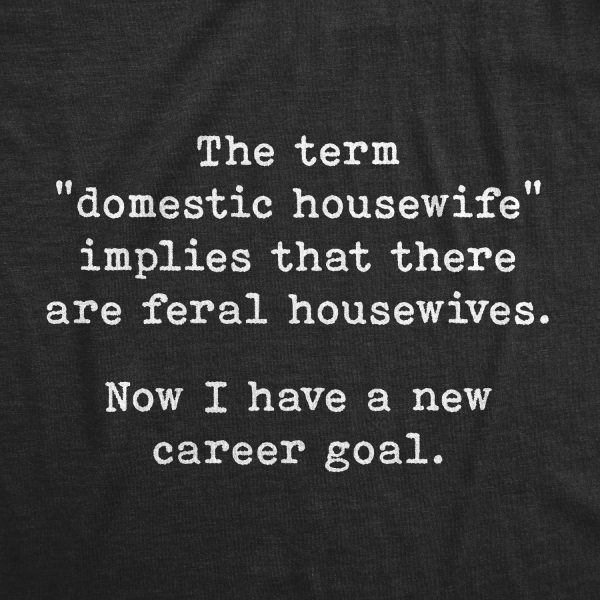 Womens Domestic Housewife Implies Feral Housewives Tshirt Funny Sarcastic Mom Adulting Novelty Tee