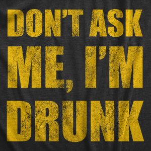 Womens Dont Ask Me Im Drunk T Shirt Funny Drinking Partying Lovers Tee For Ladies