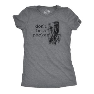 Womens Dont Be A Pecker T Shirt Funny Woodpecker Dick Joke Tee For Ladies Womens Dont Be A Pecker T Shirt Funny Woodpecker Dick Joke Tee For Ladies