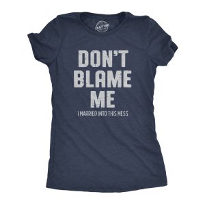 Womens Dont Blame Me I Married Into This Mess T Shirt Funny In Laws Family Joke Tee For Ladies Womens Dont Blame Me I Married Into This Mess T Shirt Funny In Laws Family Joke Tee For Ladies