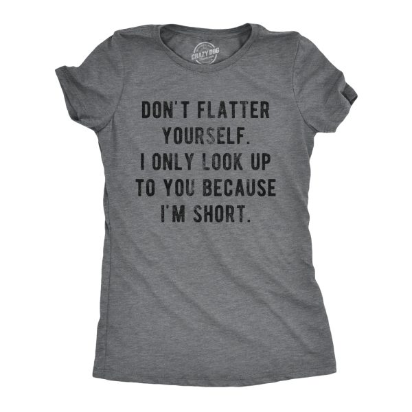 Womens Don’t Flatter Yourself I Only Look Up To You Because Im Short Tshirt Funny Graphic Tee