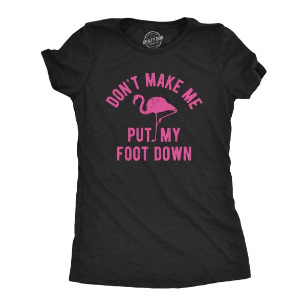 Womens Don’t Make Me Put My Foot Down Tshirt Funny Flamingo Sarcastic Parenting Tee