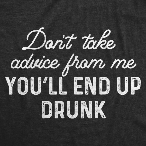 Womens Don’t Take Advice From Me You’ll End Up Drunk Tshirt Funny Wine Party Sarcastic Gift Novelty Tee