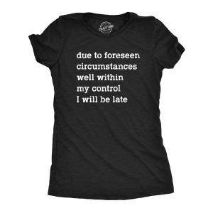 Womens Due To Forseen Circumstances I Will Be Late T Shirt Funny Sarcastic Text Graphic Tee For Ladies Womens Due To Forseen Circumstances I Will Be Late T Shirt Funny Sarcastic Text Graphic Tee For Ladies