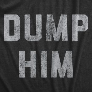 Womens Dump Him T Shirt Funny Break Up Relationship Advice Text Tee For Ladies