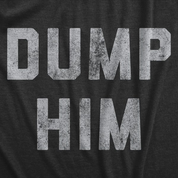 Womens Dump Him T Shirt Funny Break Up Relationship Advice Text Tee For Ladies