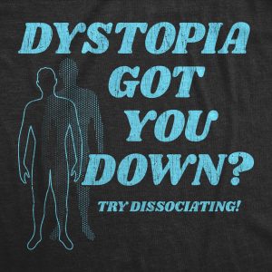 Womens Dystopia Got You Down Try Dissociating T Shirt Funny Distraction Joke Tee For Ladies