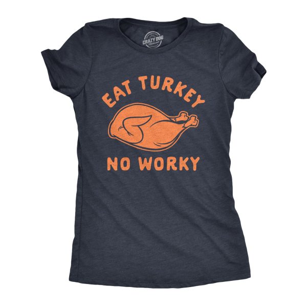 Womens Eat Turkey No Worky Tshirt Funny Thanksgiving Dinner Graphic Novelty Tee