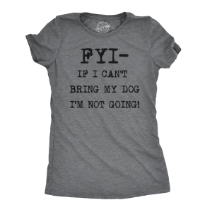 Womens FYI If I Cant Bring My Dog Funny T Shirt for Puppy Lovers Novelty Cool Womens FYI If I Cant Bring My Dog Funny T Shirt for Puppy Lovers Novelty Cool