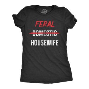 Womens Feral Housewife T Shirt Funny Crazy Wild Wife Tee For Ladies Womens Feral Housewife T Shirt Funny Crazy Wild Wife Tee For Ladies