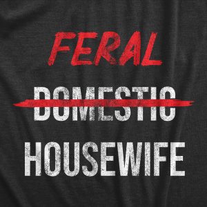 Womens Feral Housewife T Shirt Funny Crazy Wild Wife Tee For Ladies