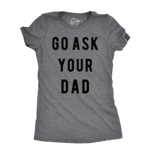 Womens Go Ask Your Dad T Shirt Funny Mothers Day Gift Ideas Sarcastic Tee 1
