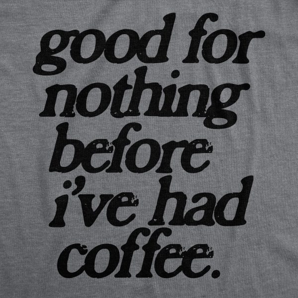 Womens Good For Nothing Before Ive Had Coffee T Shirt Funny Caffeine Addicts Tee For Ladies