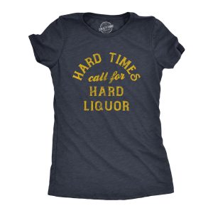 Womens Hard Times Call For Hard Liquor T Shirt Funny Sarcastic Alcohol Drinking Booze Joke Novetly Tee For Ladies Womens Hard Times Call For Hard Liquor T Shirt Funny Sarcastic Alcohol Drinking Booze Joke Novetly Tee For Ladies