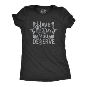 Womens Have The Day You Deserve T Shirt Funny Motivational Advice Tee For Ladies 1
