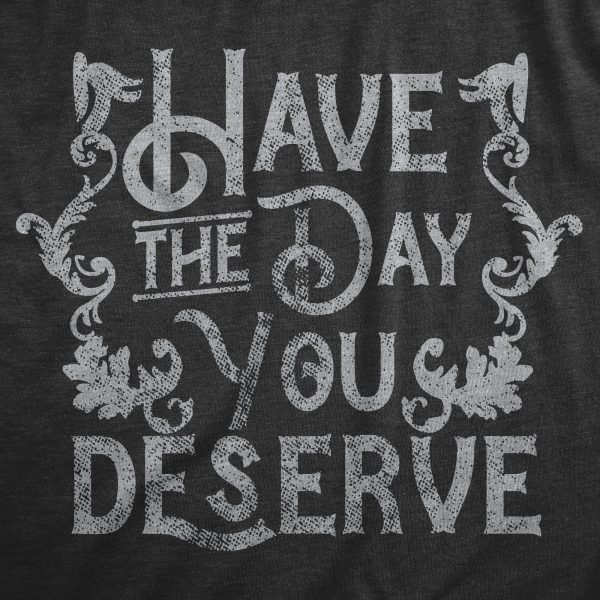 Womens Have The Day You Deserve T Shirt Funny Motivational Advice Tee For Ladies