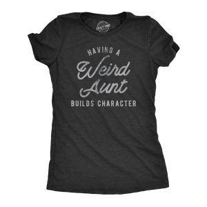 Womens Having A Weird Aunt Builds Character Tshirt Funny Family Auntie Graphic Novelty Tee 1